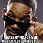 Will in Black | ATTENTION HOLLYWOOD; LEAVE MY FRANCHISED MOVIES ALONE UNLESS YOUR GOING TO PUT ME IN IT IJS. | image tagged in will smith men in black,men in black meme,will smith,fresh prince,funny memes | made w/ Imgflip meme maker