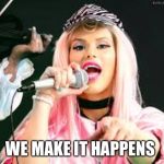 We make it happens | WE MAKE IT HAPPENS | image tagged in fun,funny,happens,quotes,maria durbani | made w/ Imgflip meme maker