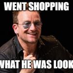 Found what he was looking for | WENT SHOPPING; FOUND WHAT HE WAS LOOKING FOR | image tagged in bono thumbs up,bono,u2 | made w/ Imgflip meme maker