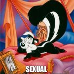 sexual harassment skunk | SEXUAL HARASSMENT SKUNK | image tagged in pepe le pew,sexual harassment | made w/ Imgflip meme maker