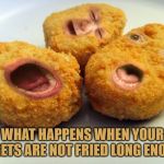 Screaming chicken nuggets | WHAT HAPPENS WHEN YOUR NUGGETS ARE NOT FRIED LONG ENOUGH... | image tagged in screaming chicken nuggets | made w/ Imgflip meme maker