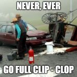 Amish Car Accident | NEVER, EVER; GO FULL CLIP - CLOP | image tagged in amish car accident | made w/ Imgflip meme maker