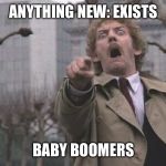Body Snatchers Scream | ANYTHING NEW: EXISTS; BABY BOOMERS | image tagged in body snatchers scream | made w/ Imgflip meme maker