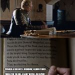 Don't forget...he was a douchebag | PUSHED A KID OUT A WINDOW, ALMOST DIED; THREATED TO KILL A BABY WITH A CATAPULT | image tagged in brienne writes about jaime | made w/ Imgflip meme maker