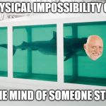 physical impossibility of pain | THE PHYSICAL IMPOSSIBILITY OF PAIN; IN THE MIND OF SOMEONE STUPID | image tagged in physical impossibility of pain | made w/ Imgflip meme maker