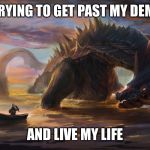 Big monster meme | ME TRYING TO GET PAST MY DEMONS; AND LIVE MY LIFE | image tagged in big monster meme | made w/ Imgflip meme maker