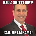 Call me Alabama | HAD A SHITTY DAY? CALL ME ALABAMA! | image tagged in call me alabama | made w/ Imgflip meme maker