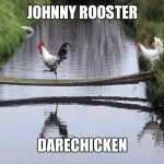 Daredevil chicken | JOHNNY ROOSTER; DARECHICKEN | image tagged in daredevil chicken,danger,funny,memes | made w/ Imgflip meme maker
