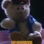 Teddie | THE TEDDY BEAR; OF ORIGINAL WEE SING MOVIE!🤗 | image tagged in teddie | made w/ Imgflip meme maker