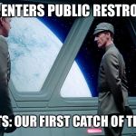 Our First Catch of the Day | ME: ENTERS PUBLIC RESTROOM; TOILETS: OUR FIRST CATCH OF THE DAY | image tagged in our first catch of the day | made w/ Imgflip meme maker