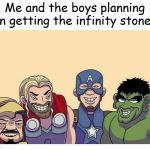 me n the boys | Me and the boys planning on getting the infinity stones | image tagged in me n the boys,memes | made w/ Imgflip meme maker