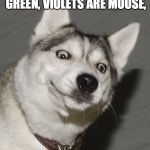 Moon moon | ROSES ARE GREEN,
VIOLETS ARE MOOSE, GREEN MOOSE | image tagged in moon moon | made w/ Imgflip meme maker