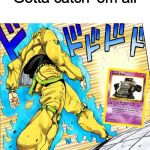 Dio walking | Gotta catch 'em all | image tagged in dio walking | made w/ Imgflip meme maker