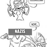 Nope | I'M GOING TO GET STUFF DONE TODAY!!! NAZIS | image tagged in nope | made w/ Imgflip meme maker