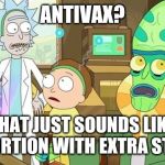 Slavery with extra steps | ANTIVAX? THAT JUST SOUNDS LIKE ABORTION WITH EXTRA STEPS | image tagged in slavery with extra steps,antivax,abortion | made w/ Imgflip meme maker