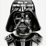 darth vader | MAKE THE EMPIRE GREAT AGAIN | image tagged in darth vader | made w/ Imgflip meme maker