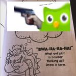 bowser evil plot | image tagged in bowser evil plot,duolingo | made w/ Imgflip meme maker