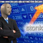 I hope this makes the front | INVESTING 3000 DOLLARS AND GETTING 1500 DOLLARS BACK | image tagged in stonks | made w/ Imgflip meme maker