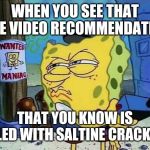 SpongeBob hall monitor | WHEN YOU SEE THAT ONE VIDEO RECOMMENDATION; THAT YOU KNOW IS FILLED WITH SALTINE CRACKERS | image tagged in spongebob hall monitor | made w/ Imgflip meme maker