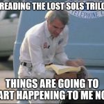 Steve Martin Phone Book | I'M READING THE LOST SOLS TRILOGY. THINGS ARE GOING TO START HAPPENING TO ME NOW! | image tagged in steve martin phone book | made w/ Imgflip meme maker
