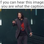 I bet this won't get any upvotes or a lot of views | If you can hear this image, then you are what the captions are | image tagged in keanu reeves breathtaking,memes,keanu reeves,you're breathtaking | made w/ Imgflip meme maker