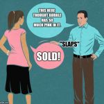 Smooth sales. | THIS HERE THOUGHT BUBBLE HAS SO MUCH PINK IN IT. "SLAPS"; SOLD! | image tagged in man woman,car salesman slaps hood,salesman,lol,funny memes,silly | made w/ Imgflip meme maker