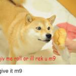 giv me roll or ill rek u m9 meme