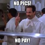 NO PICS! NO PAY! | image tagged in work | made w/ Imgflip meme maker