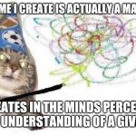 Wizard Cat | EVERY MEME I CREATE IS ACTUALLY A MAGIC SPELL; IT CREATES IN THE MINDS PERCEPTION MUTUAL UNDERSTANDING OF A GIVEN TOPIC | image tagged in wizard cat | made w/ Imgflip meme maker