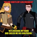 Rwby Adam and Yang | "NO ONE HURTS MY GIRLFRIEND!!!!"; 'HE'S HOLDING MY HAND AND CALLED ME HIS GIRLFRIEND.' | image tagged in rwby adam and yang | made w/ Imgflip meme maker