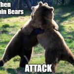 bearhug | When Charmin Bears; ATTACK | image tagged in bearhug | made w/ Imgflip meme maker