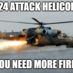 I need this! | MI–24 ATTACK HELICOPTER; WHEN YOU NEED MORE FIREPOWER | image tagged in memes,funny,mi-24,attack helicopter,firepower,helicopter | made w/ Imgflip meme maker