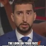 Nick Wright | THE LOOK ON YOUR FACE WHEN YOU HEAR SKANKS TALKING ABOUT YOUR SEWN IN HAIR PIECE | image tagged in nick wright | made w/ Imgflip meme maker
