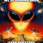 Alien | WE WERE HERE. WE'RE COMING BACK. LEARN OUR STORY. 
"THE LOST SOLS TRILOGY" | image tagged in alien | made w/ Imgflip meme maker