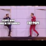 DoReDos | PEOPLE WHO WORK IN THE CHURCH; THE POPE | image tagged in doredos,memes,catholic church,church,pope,vatican | made w/ Imgflip meme maker