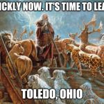 The Roving Artist | QUICKLY NOW. IT'S TIME TO LEAVE; TOLEDO, OHIO | image tagged in noah loading animals on ark,toledo oh | made w/ Imgflip meme maker