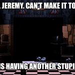 When your childhood friend is Michael Afton. | SORRY, JEREMY. CAN’T MAKE IT TONIGHT. MY FAMILY IS HAVING ANOTHER STUPID FUNERAL. | image tagged in fnaf2 office,fnaf2,childhood,purple guy,fnaf,funeral | made w/ Imgflip meme maker