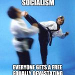 Roundhouse Kick Chuck Norris | CHUCK NORRIS SOCIALISM; EVERYONE GETS A FREE EQUALLY DEVASTATING ROUNDHOUSE KICK TO THE FACE | image tagged in roundhouse kick chuck norris | made w/ Imgflip meme maker