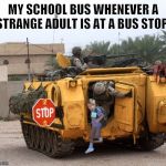 Chicago School Bus | MY SCHOOL BUS WHENEVER A STRANGE ADULT IS AT A BUS STOP. | image tagged in chicago school bus | made w/ Imgflip meme maker