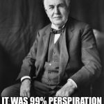 Thomas Edison | I HAVE NEVER STOLEN ANY MEMES; IT WAS 99% PERSPIRATION
1% INSPIRATION | image tagged in thomas edison,memes,imgflip humor,imgflip,stolen memes | made w/ Imgflip meme maker