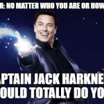 Magical John Barrowman | REMEMBER: NO MATTER WHO YOU ARE OR HOW YOU FEEL, CAPTAIN JACK HARKNESS WOULD TOTALLY DO YOU! | image tagged in magical john barrowman | made w/ Imgflip meme maker