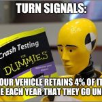 Once. There was this kid who. Made a meme and no one laughed. But then... | TURN SIGNALS:; YOUR VEHICLE RETAINS 4% OF ITS VALUE EACH YEAR THAT THEY GO UNUSED | image tagged in crash test dummies,funny,flarp,crash,car,driving | made w/ Imgflip meme maker