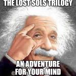 einstein think | THE LOST SOLS TRILOGY; AN ADVENTURE FOR YOUR MIND | image tagged in einstein think | made w/ Imgflip meme maker