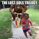 Monkey Chases Girl on Bike | IF YOU DON'T READ THE LOST SOLS TRILOGY; YOU'LL BE NEXT | image tagged in monkey chases girl on bike | made w/ Imgflip meme maker