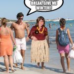 Coconut Bra | IF THIS IS SPRING
BREAK, GIVE ME
WINTER!! | image tagged in coconut bra | made w/ Imgflip meme maker