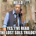 Grady Sanford and Son | HELLO; YES, I'VE READ THE LOST SOLS TRILOGY | image tagged in grady sanford and son | made w/ Imgflip meme maker