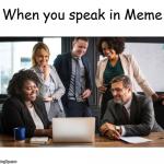 When You Speak In Meme meme