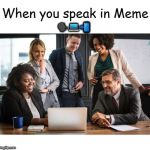 When You Speak In Meme | 🗣💻📲 | image tagged in when you speak in meme | made w/ Imgflip meme maker