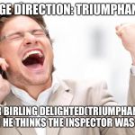 Happy phone guy | STAGE DIRECTION: TRIUMPHANTLY; MR BIRLING DELIGHTED(TRIUMPHANT) WHEN HE THINKS THE INSPECTOR WAS FAKE! | image tagged in happy phone guy | made w/ Imgflip meme maker
