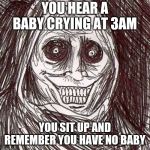 Unwanted House Guest | YOU HEAR A BABY CRYING AT 3AM YOU SIT UP AND REMEMBER YOU HAVE NO BABY | image tagged in memes,unwanted house guest | made w/ Imgflip meme maker